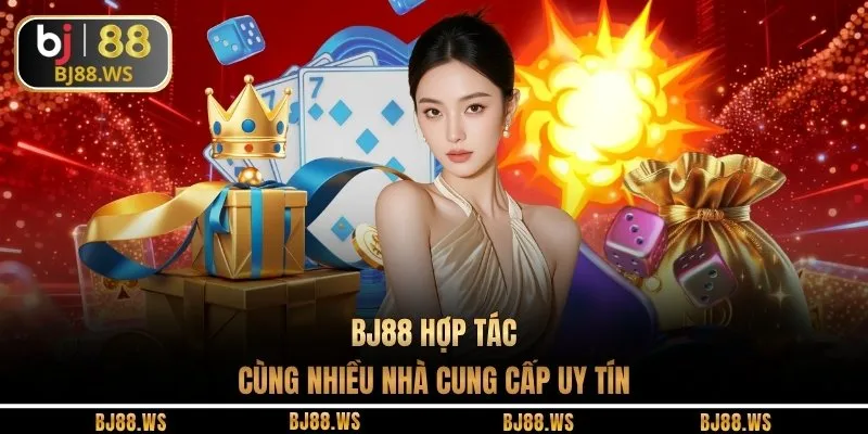 BJ88 hợp tác cùng nhiều nhà cung cấp uy tín