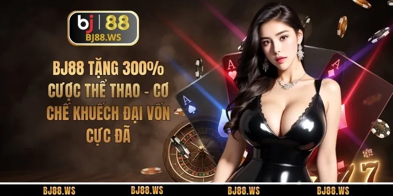 BJ88 Tặng 300% Cược Thể Thao