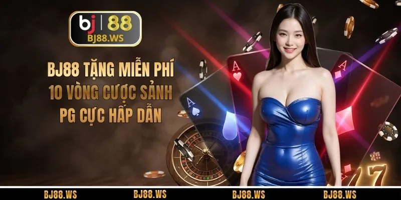 BJ88 Tặng Miễn Phí 10 Vòng Cược Sảnh PG