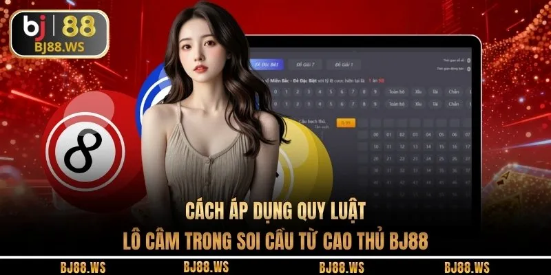 Cách áp dụng quy luật lô câm trong soi cầu từ cao thủ BJ88