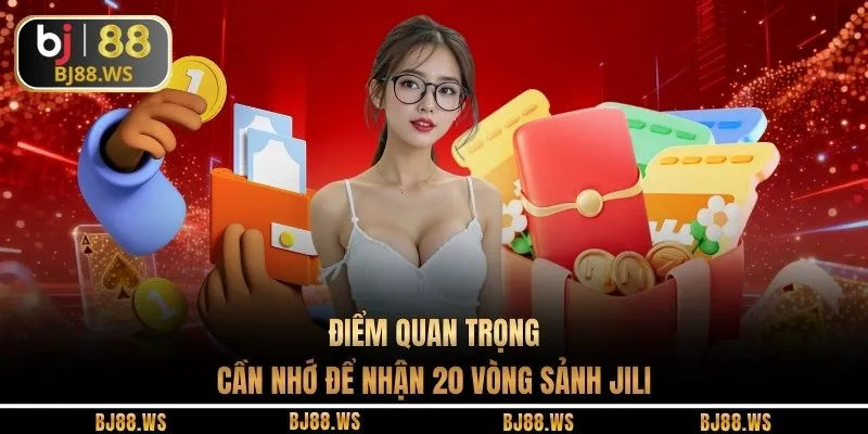 Điểm quan trọng cần nhớ để nhận 20 vòng sảnh JILI