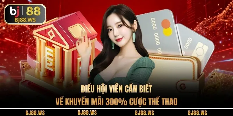 Điều hội viên cần biết về khuyến mãi 300% cược thể thao