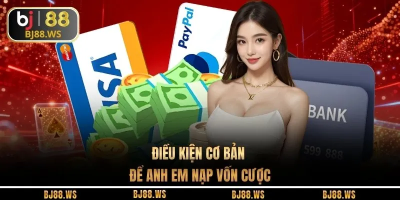 Điều kiện cơ bản để anh em nạp vốn cược