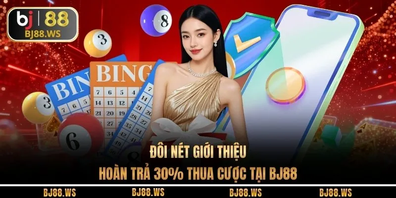 Đôi nét giới thiệu hoàn trả 30% thua cược tại BJ88