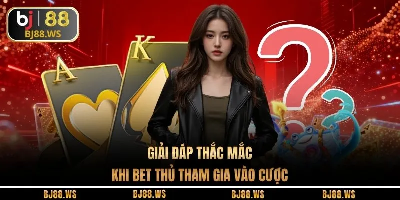 Giải đáp thắc mắc khi bet thủ tham gia vào cược