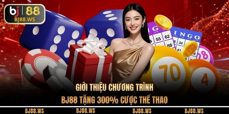 Giới thiệu chương trình BJ88 tặng 300% cược thể thao