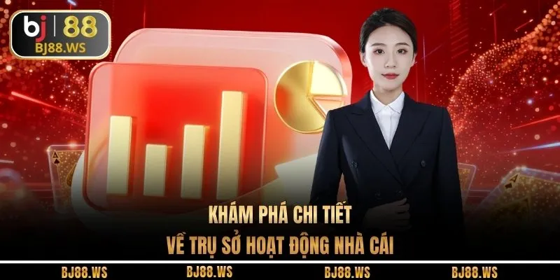 Khám phá chi tiết về trụ sở hoạt động nhà cái