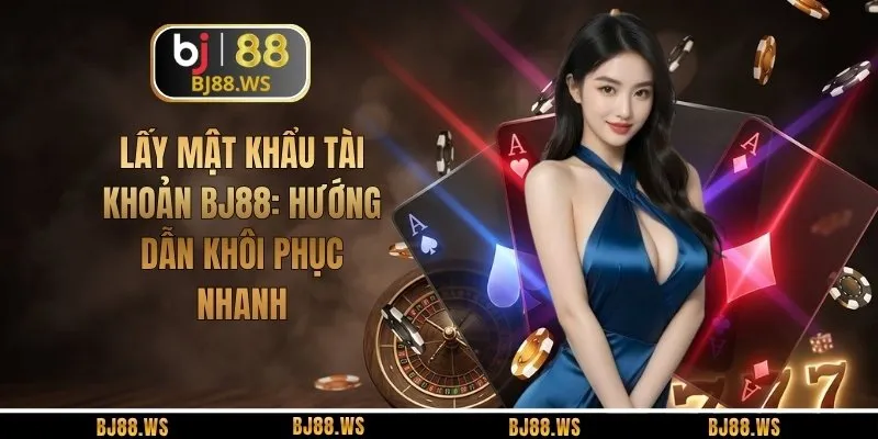 Lấy Mật Khẩu Tài Khoản BJ88