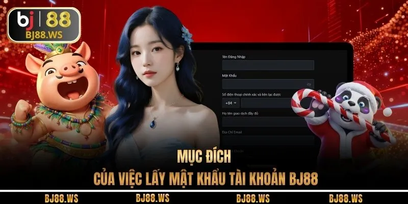 Mục đích của việc lấy mật khẩu tài khoản BJ88