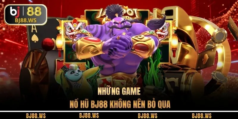 Những game nổ hũ BJ88 không nên bỏ qua