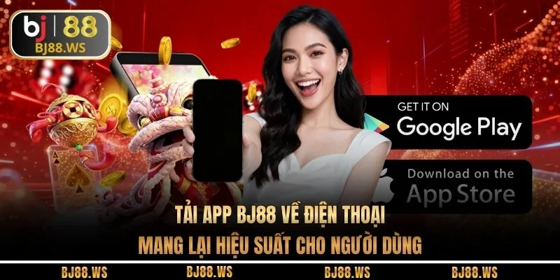 Tải app BJ88 về điện thoại mang lại hiệu suất cho người dùng