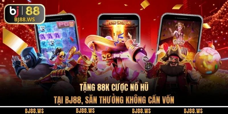 Tặng 88K cược nổ hũ tại BJ88, săn thưởng không cần vốn