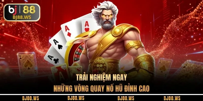 Trải nghiệm ngay những vòng quay nổ hũ đỉnh cao