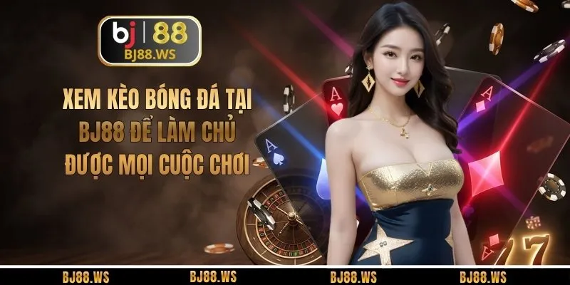 Xem Kèo Bóng Đá Tại BJ88