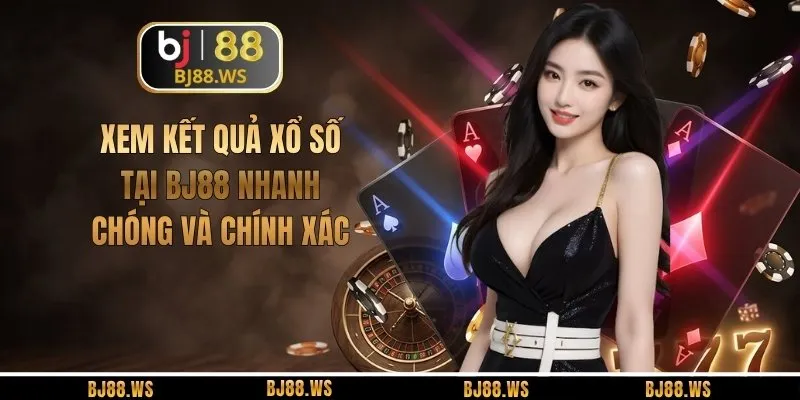 Xem Kết Quả Xổ Số Tại BJ88